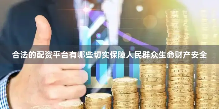 合法的配资平台有哪些切实保障人民群众生命财产安全