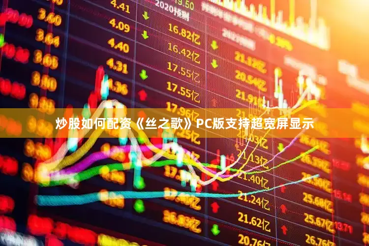 炒股如何配资《丝之歌》PC版支持超宽屏显示