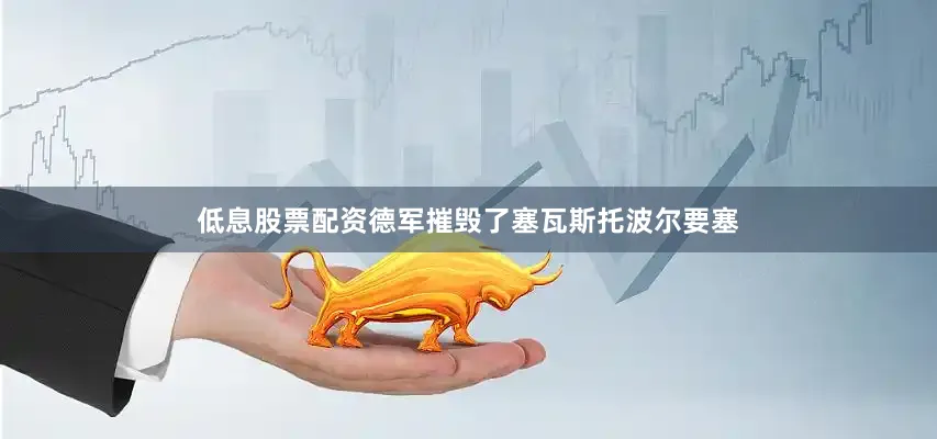 低息股票配资德军摧毁了塞瓦斯托波尔要塞