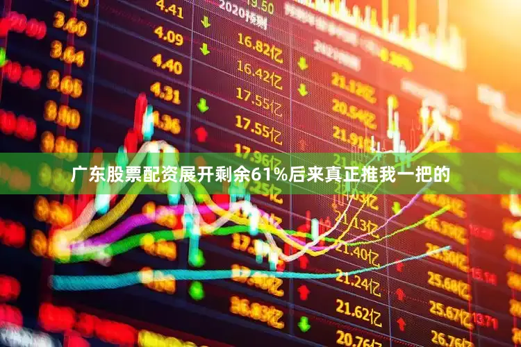 广东股票配资展开剩余61%后来真正推我一把的
